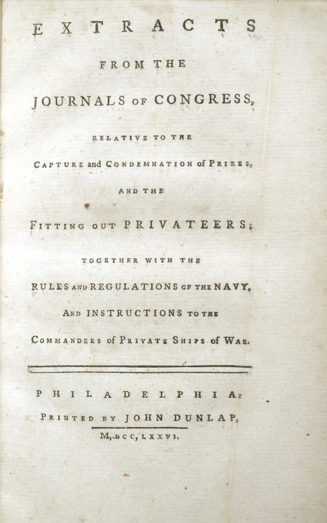 Extracts from the Journals of Congress, Relative to the Capture and Condemnation of Prizes, and the Fitting Out Privateers; together with the Rules and Regulations of the Navy, and Instructions to the Commanders of Private Ships of War, Philadelphia: Printed by John Dunlap, 1776