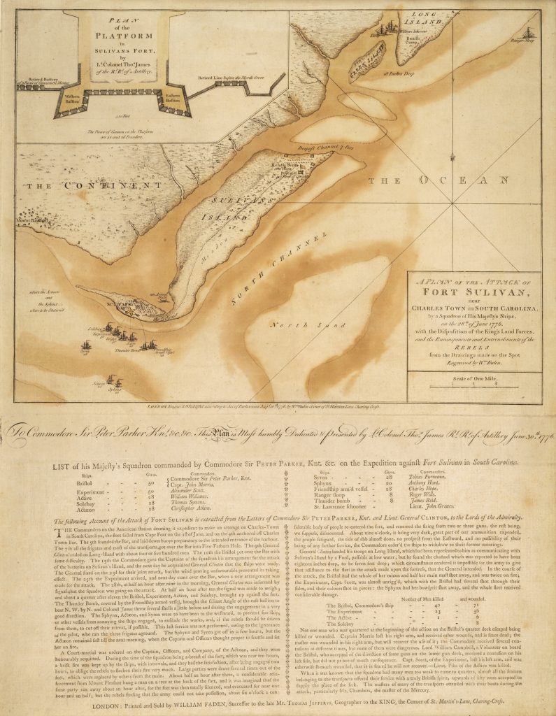 A Plan of the Attack of Fort Sulivan, near Charles Town in South Carolina, by a Squadron of His Majesty's Ships, on the 28th of June 1776, with the Disposition of the King's Land Forces, and the Encampments and Entrenchments of the Rebels from the Drawings made on the Spot, William Faden, London: Engraved & Publish’d by Wm. Faden, 1776