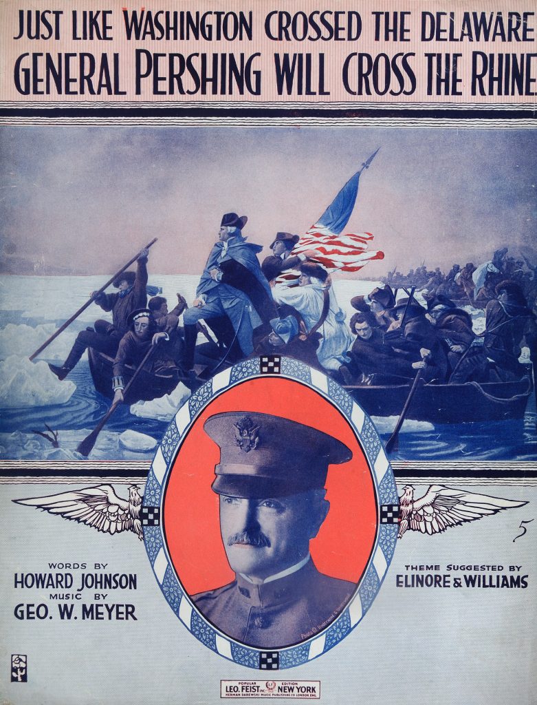 “Just Like Washington Crossed the Delaware, General Pershing Will Cross the Rhine,” Words by Howard Johnson, Music by George W. Meyer, New York: Leo Feist, Inc., 1918