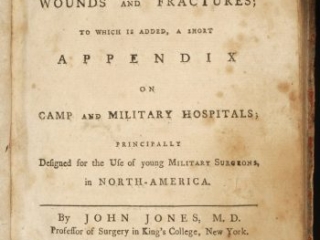 Plain Concise Practical Remarks on the Treatment of Wounds and Fractures; To Which is Added, a Short Appendix on Camp and Military Hospitals; Principally Designed for the Use of young Military Surgeons, in North-America, John Jones, New-York: Printed by John Holt, 1775