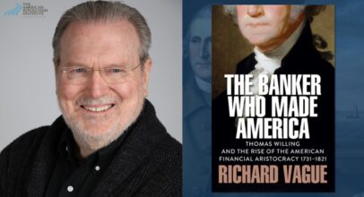 Author’s Talk—The Banker Who Made America: Thomas Willing and the Rise of the American Financial Aristocracy, 1731-1821